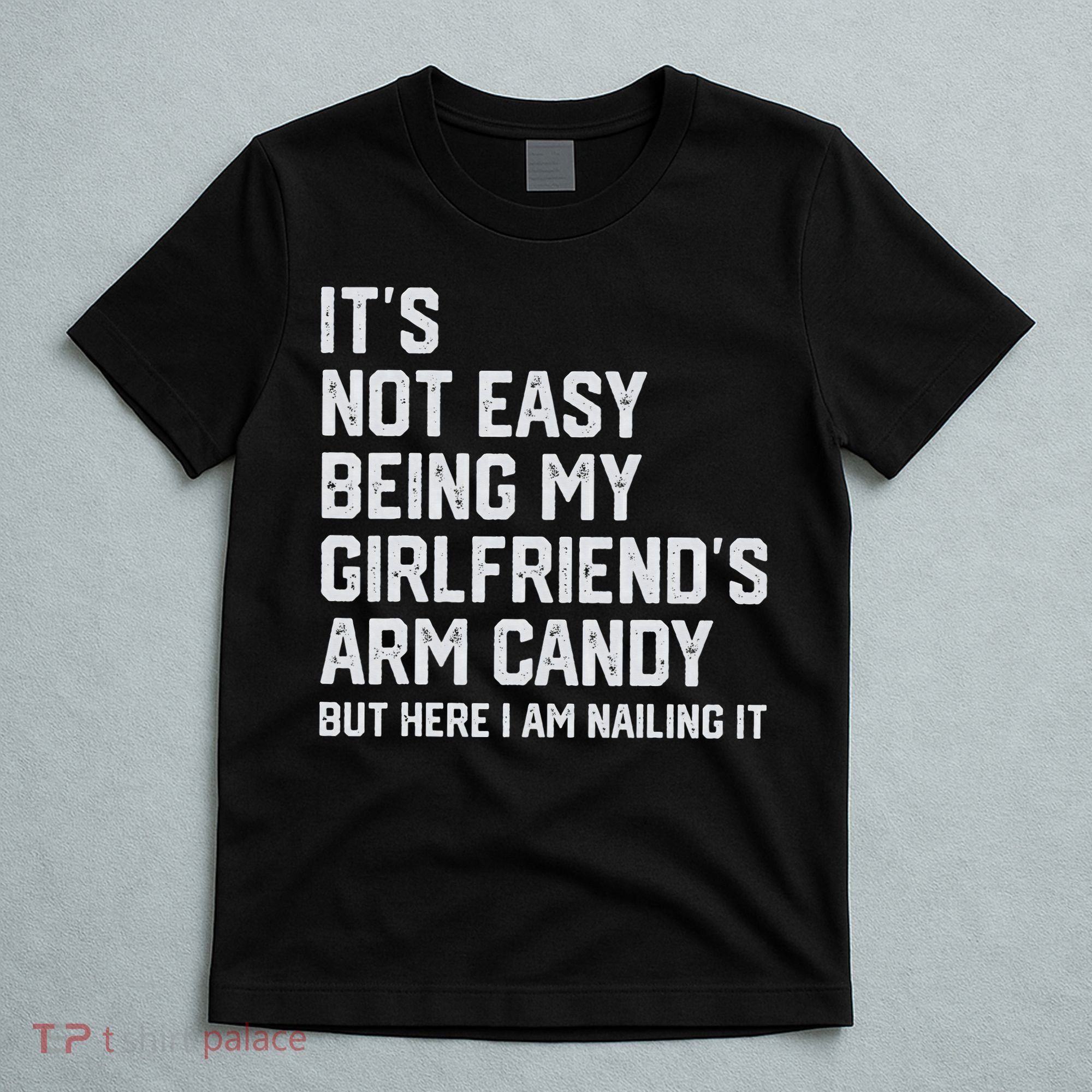 It's Not Easy Being My Girlfriend's Arm Candy Fathers Day T-Shirt