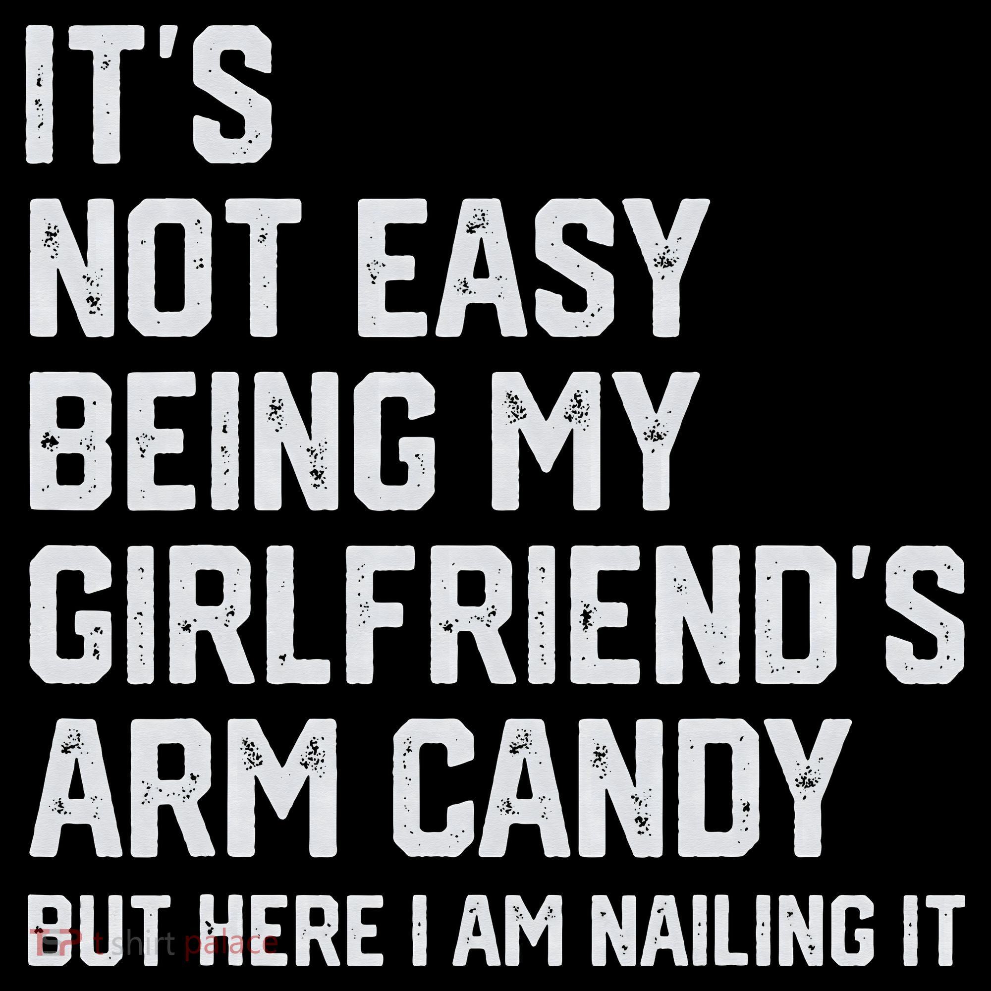It's Not Easy Being My Girlfriend's Arm Candy Fathers Day T-Shirt