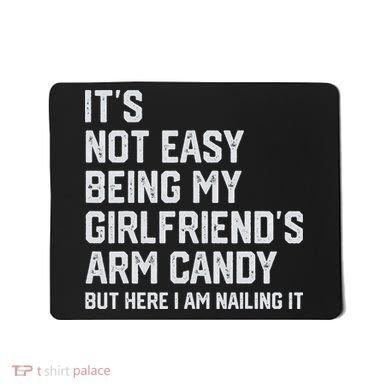 It's Not Easy Being My Girlfriend's Arm Candy Fathers Day Mousepad