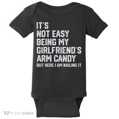 It's Not Easy Being My Girlfriend's Arm Candy Fathers Day Baby Bodysuit