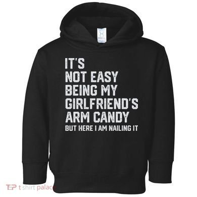 It's Not Easy Being My Girlfriend's Arm Candy Fathers Day Toddler Hoodie
