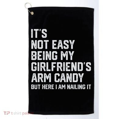 It's Not Easy Being My Girlfriend's Arm Candy Fathers Day Golf Towel