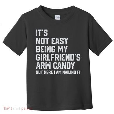 It's Not Easy Being My Girlfriend's Arm Candy Fathers Day Toddler T-Shirt