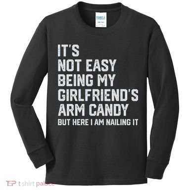 It's Not Easy Being My Girlfriend's Arm Candy Fathers Day Kids Long Sleeve Shirt