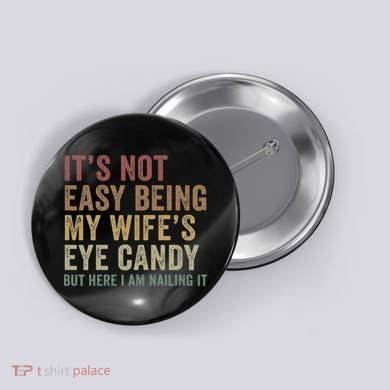 It's Not Easy Being My Wife's Eye Candy Funny Husband Button