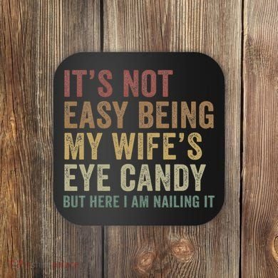 It's Not Easy Being My Wife's Eye Candy Funny Husband Coaster