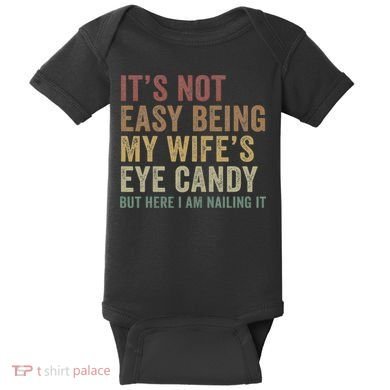It's Not Easy Being My Wife's Eye Candy Funny Husband Baby Bodysuit