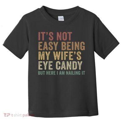 It's Not Easy Being My Wife's Eye Candy Funny Husband Toddler T-Shirt