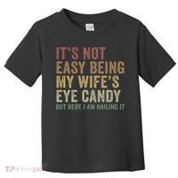 It's Not Easy Being My Wife's Eye Candy Funny Husband Toddler T-Shirt thumb 0