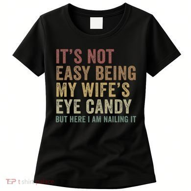 It's Not Easy Being My Wife's Eye Candy Funny Husband Women's T-Shirt