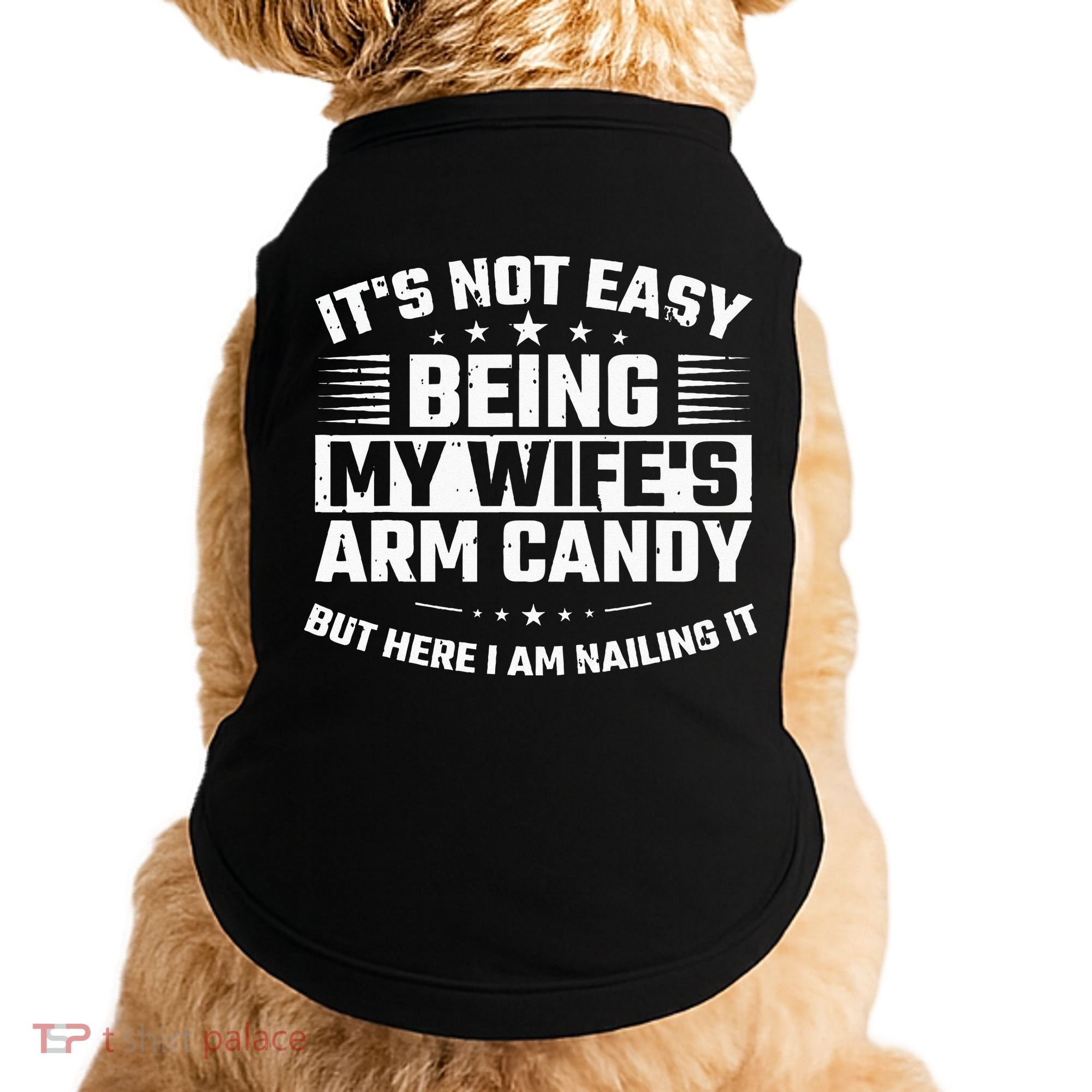 Its Not Easy Being My Wifes Arm Candy Here I Am Nailing It Doggie Tank