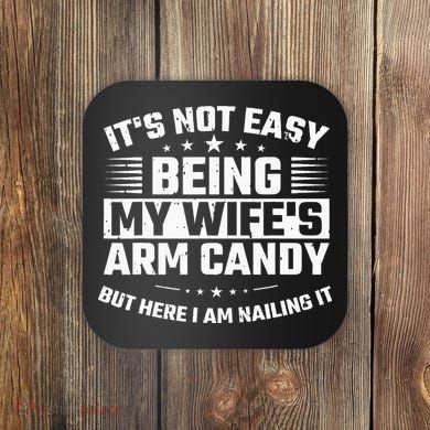 Its Not Easy Being My Wifes Arm Candy Here I Am Nailing It Coaster