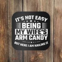 Its Not Easy Being My Wifes Arm Candy Here I Am Nailing It Coaster thumb 0