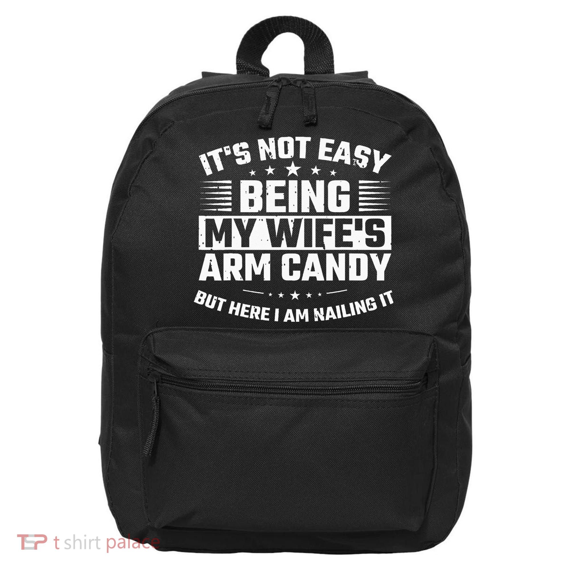 Its Not Easy Being My Wifes Arm Candy Here I Am Nailing It 16 in Basic Backpack