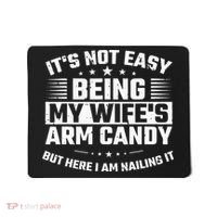 Its Not Easy Being My Wifes Arm Candy Here I Am Nailing It Mousepad thumb 0
