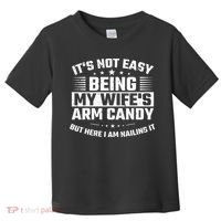 Its Not Easy Being My Wifes Arm Candy Here I Am Nailing It Toddler T-Shirt thumb 0