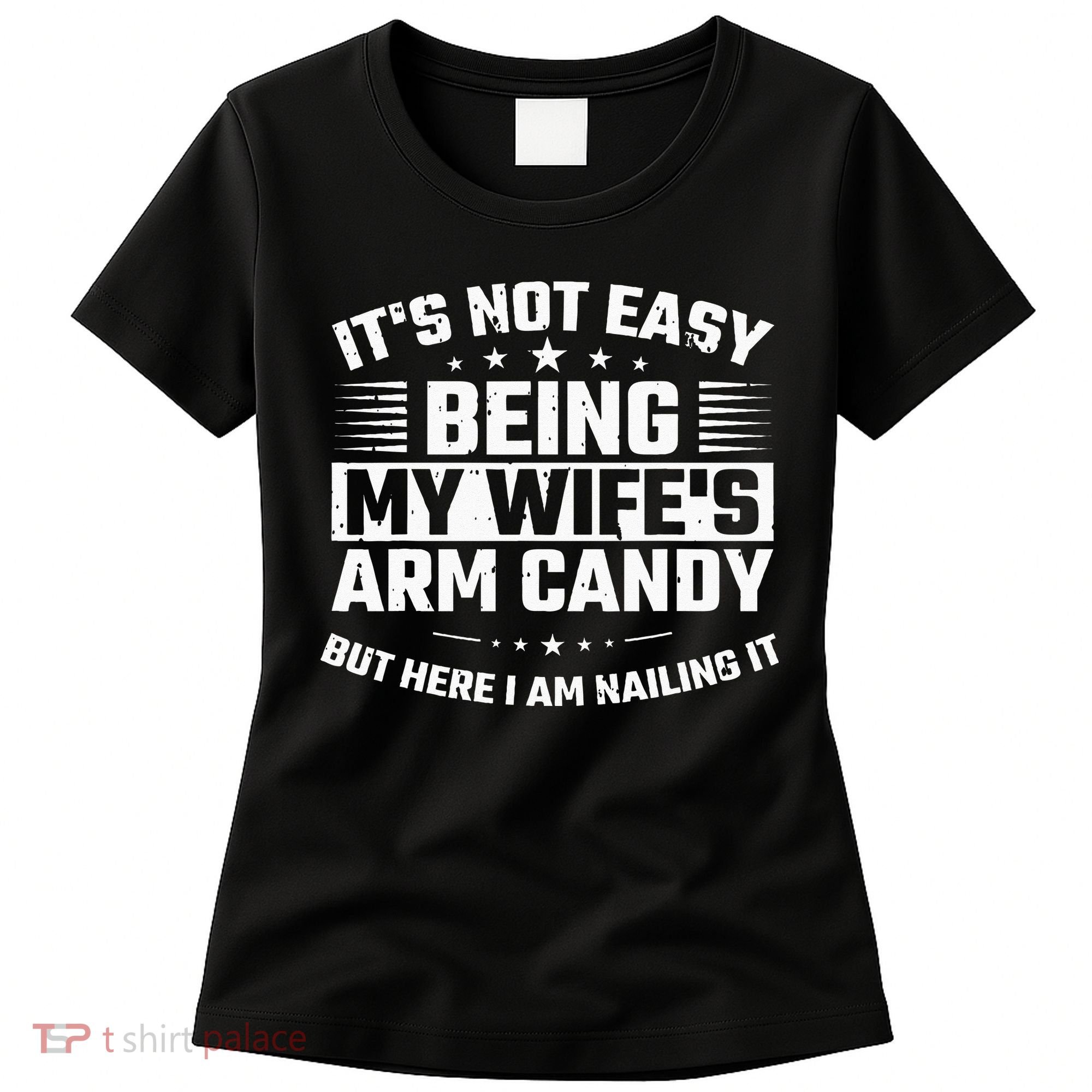 Its Not Easy Being My Wifes Arm Candy Here I Am Nailing It Women's T-Shirt