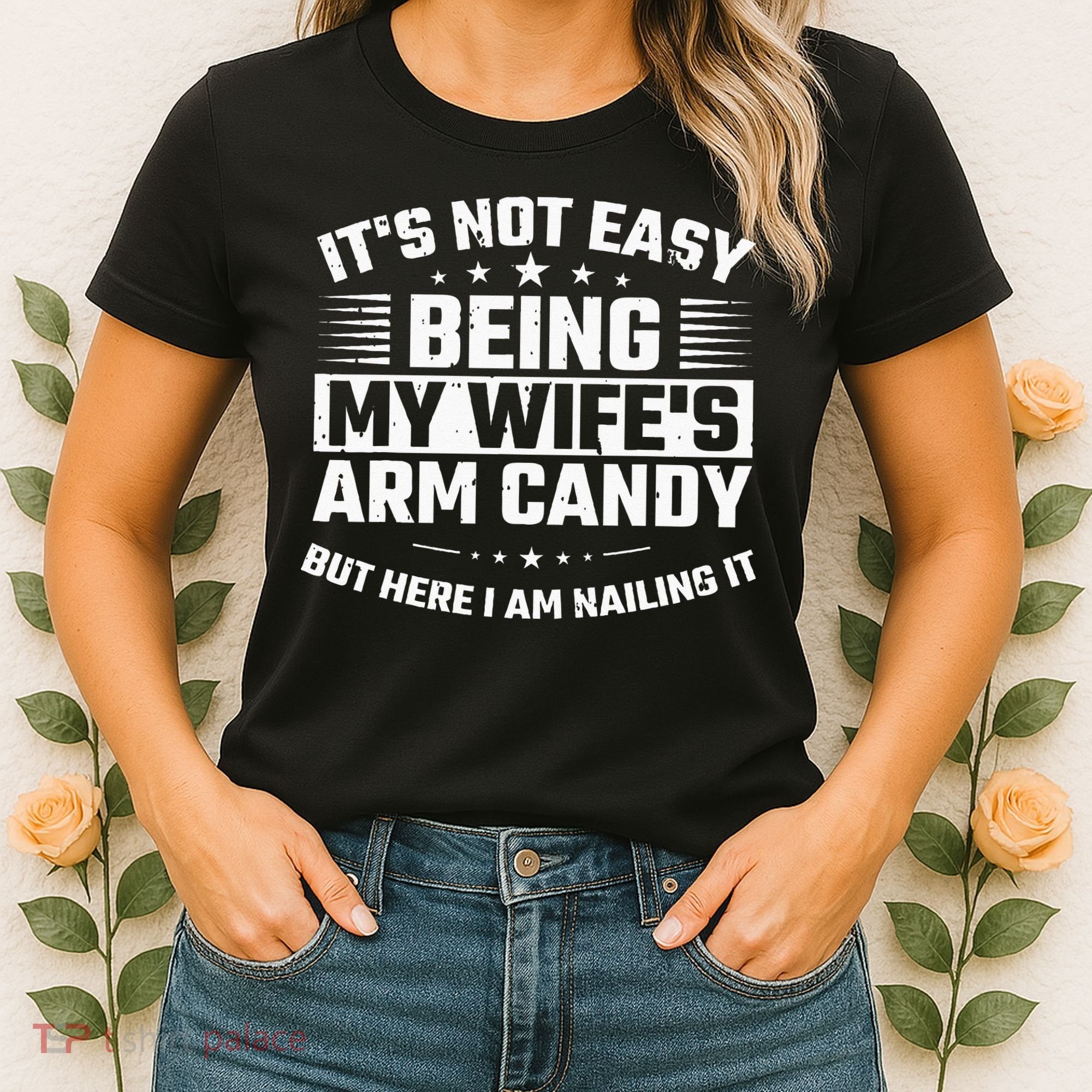 Its Not Easy Being My Wifes Arm Candy Here I Am Nailing It Women's T-Shirt