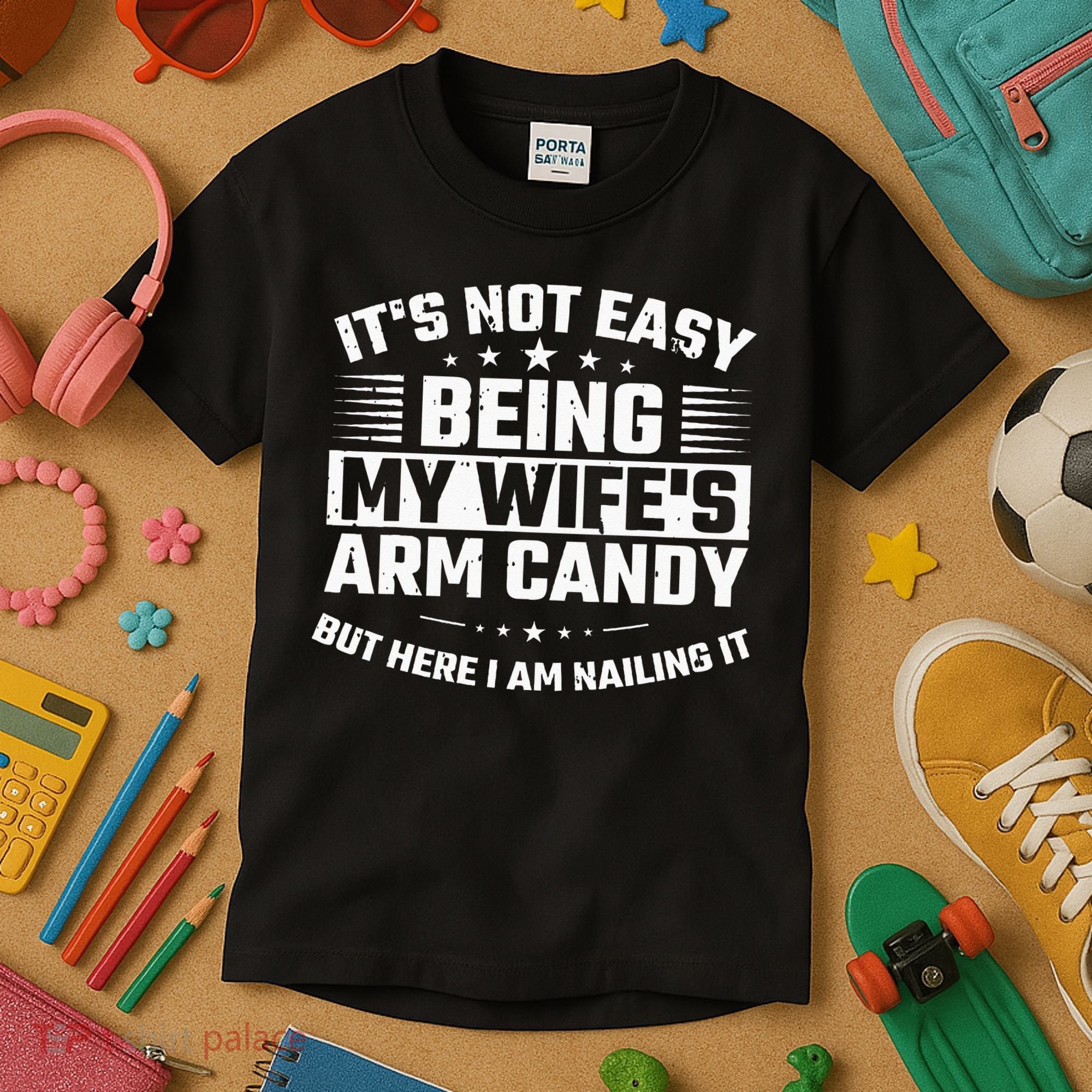 Its Not Easy Being My Wifes Arm Candy Here I Am Nailing It Kids T-Shirt
