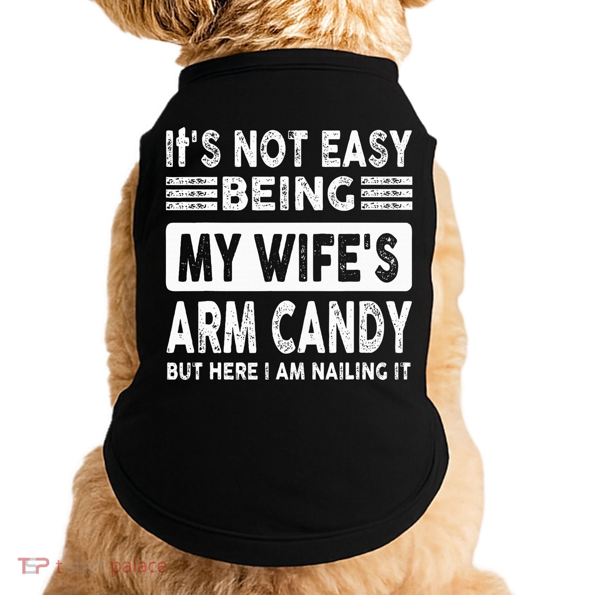 Its Not Easy Being My Wifes Arm Candy But Here I Am Nailin  Doggie Tank
