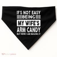 Its Not Easy Being My Wifes Arm Candy But Here I Am Nailin  USA-Made Doggie Bandana thumb 0