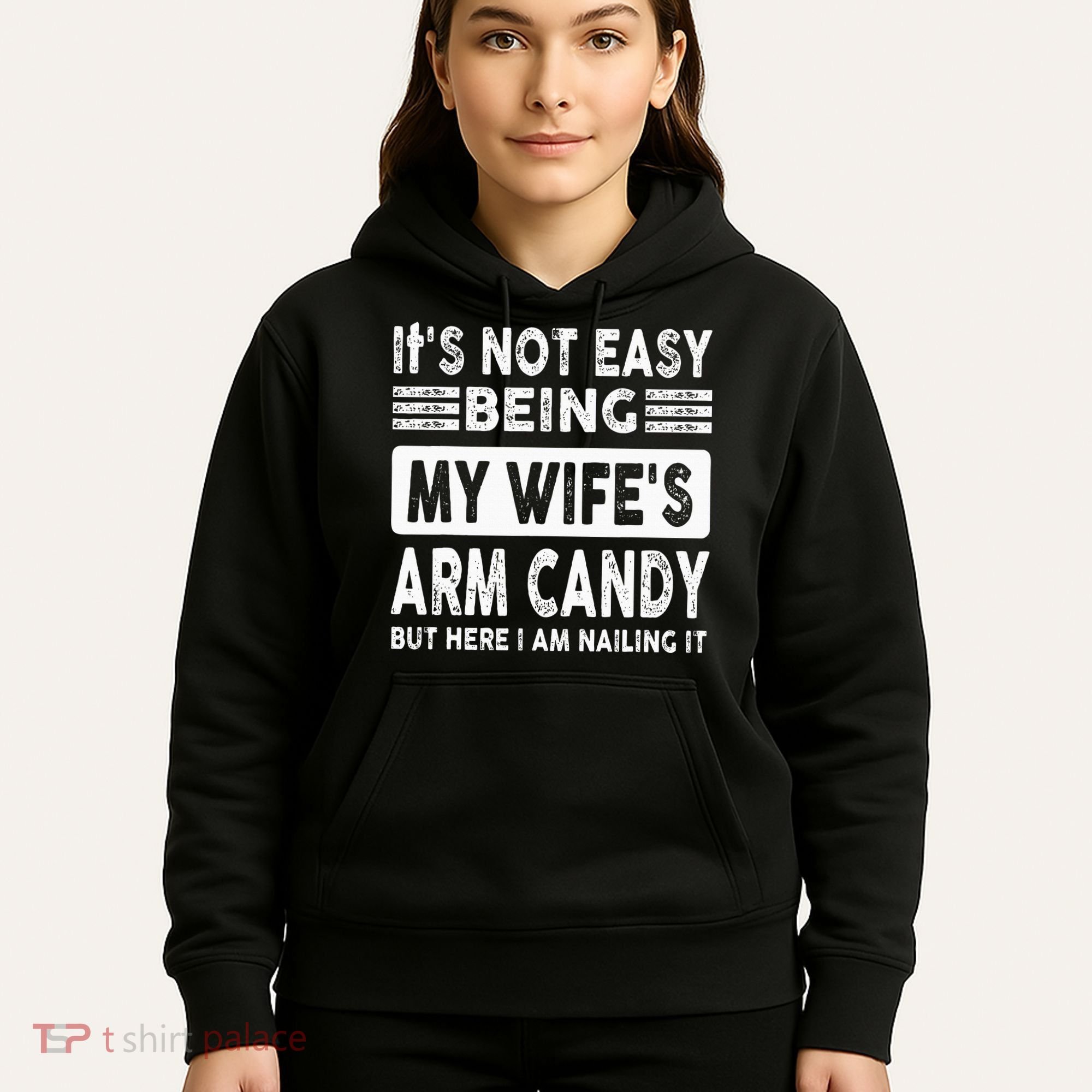 Its Not Easy Being My Wifes Arm Candy But Here I Am Nailin  Hoodie