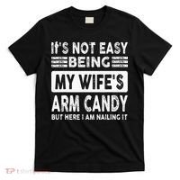 Its Not Easy Being My Wifes Arm Candy But Here I Am Nailin  T-Shirt thumb 0