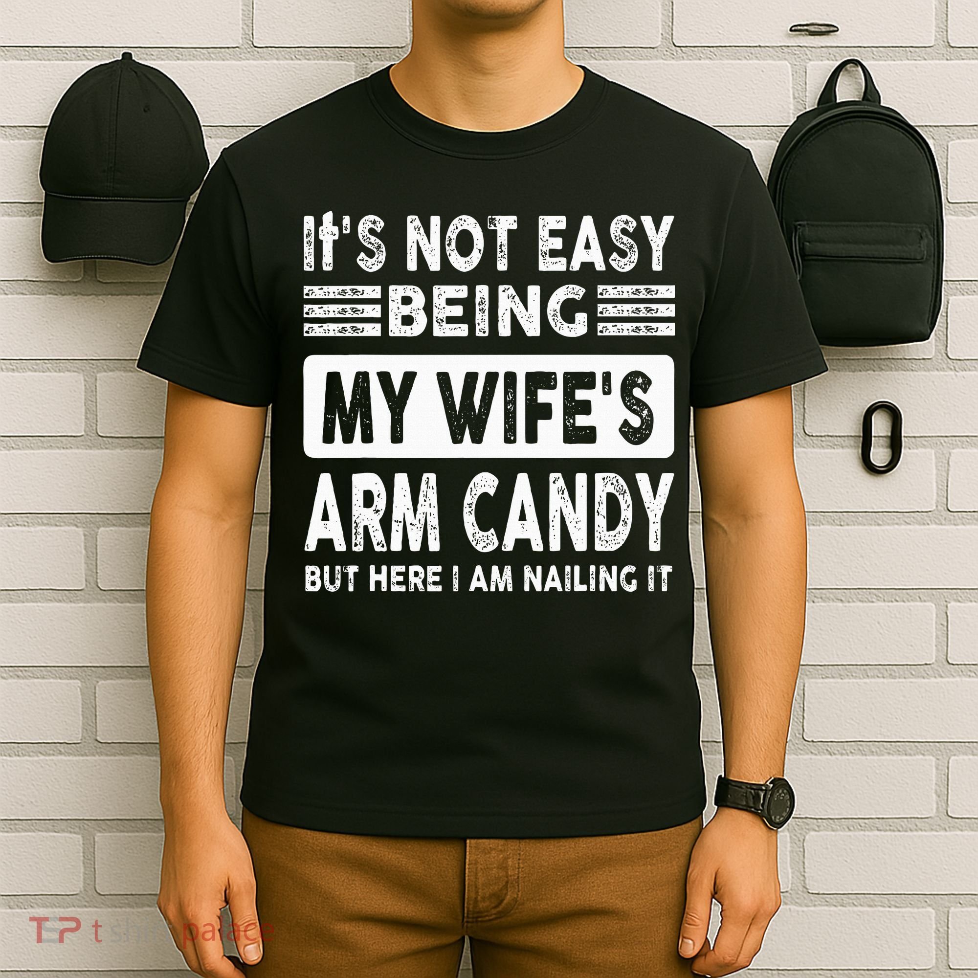 Its Not Easy Being My Wifes Arm Candy But Here I Am Nailin  T-Shirt
