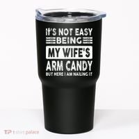 Its Not Easy Being My Wifes Arm Candy But Here I Am Nailin  Tumbler thumb 0