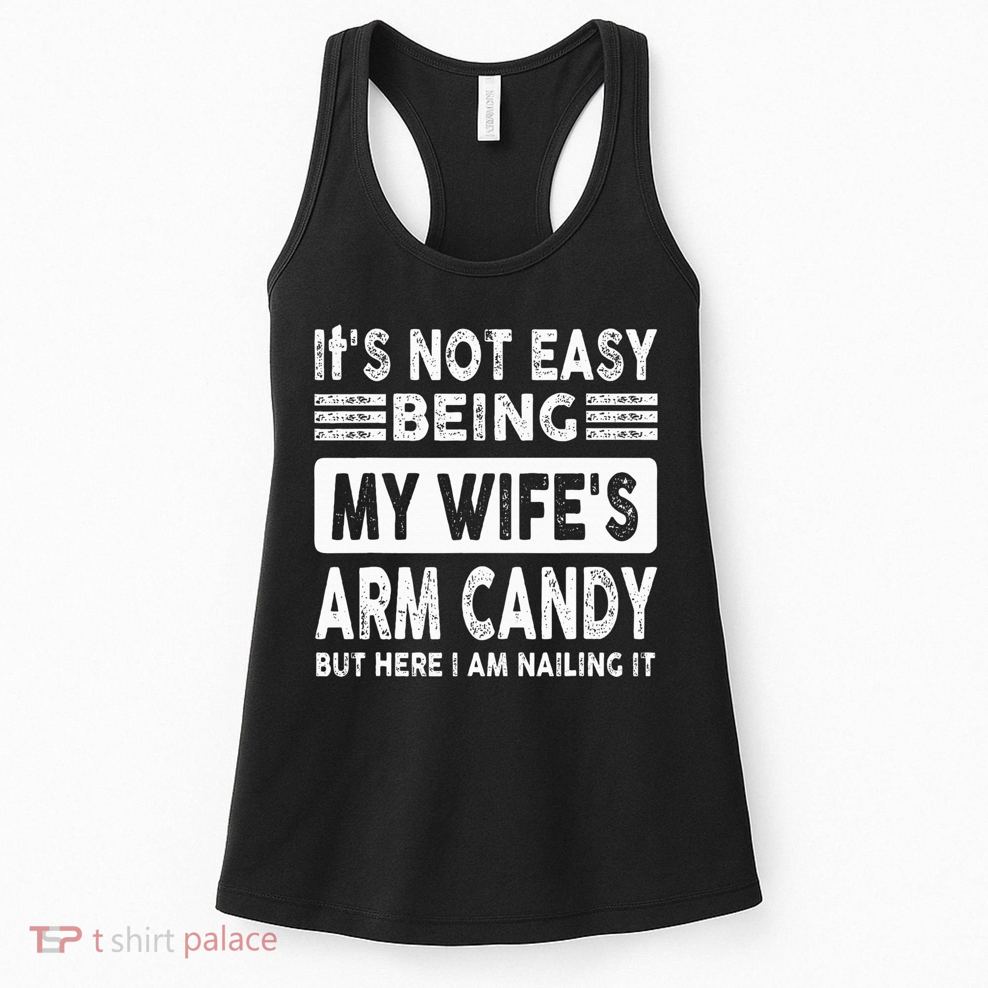 Its Not Easy Being My Wifes Arm Candy But Here I Am Nailin  Women's Tank Top