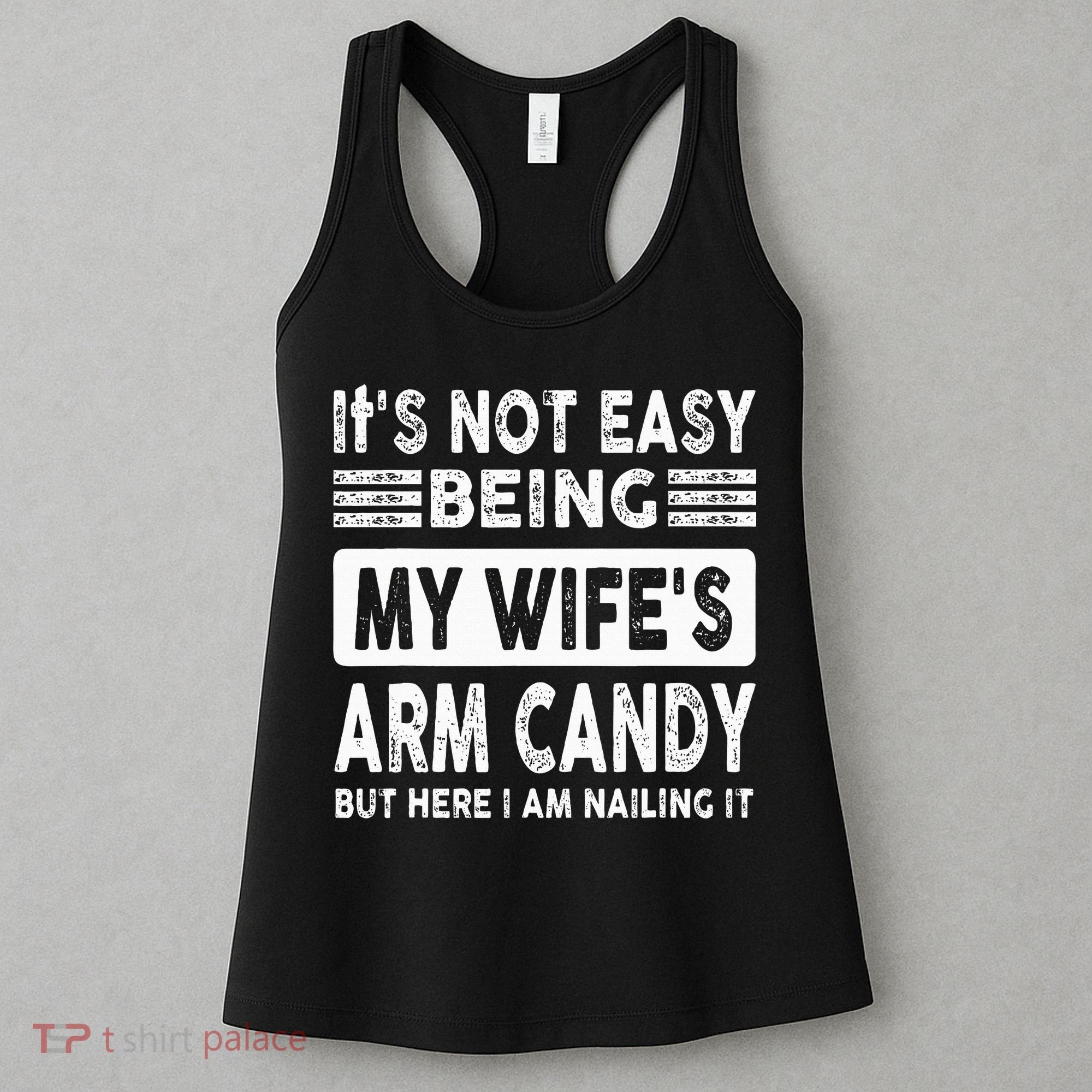 Its Not Easy Being My Wifes Arm Candy But Here I Am Nailin  Women's Tank Top