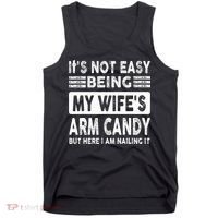 Its Not Easy Being My Wifes Arm Candy But Here I Am Nailin  Tank Top thumb 0