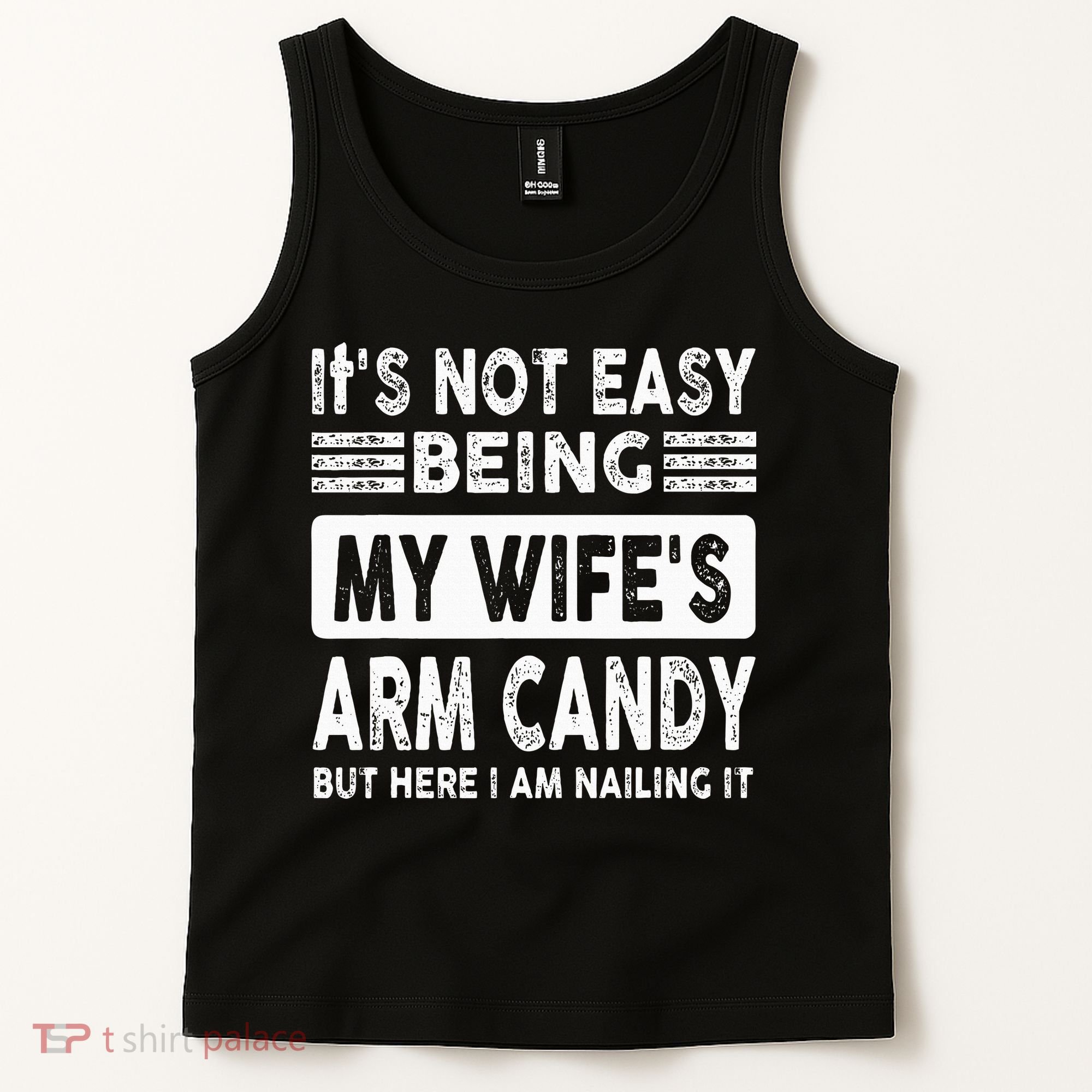 Its Not Easy Being My Wifes Arm Candy But Here I Am Nailin  Tank Top