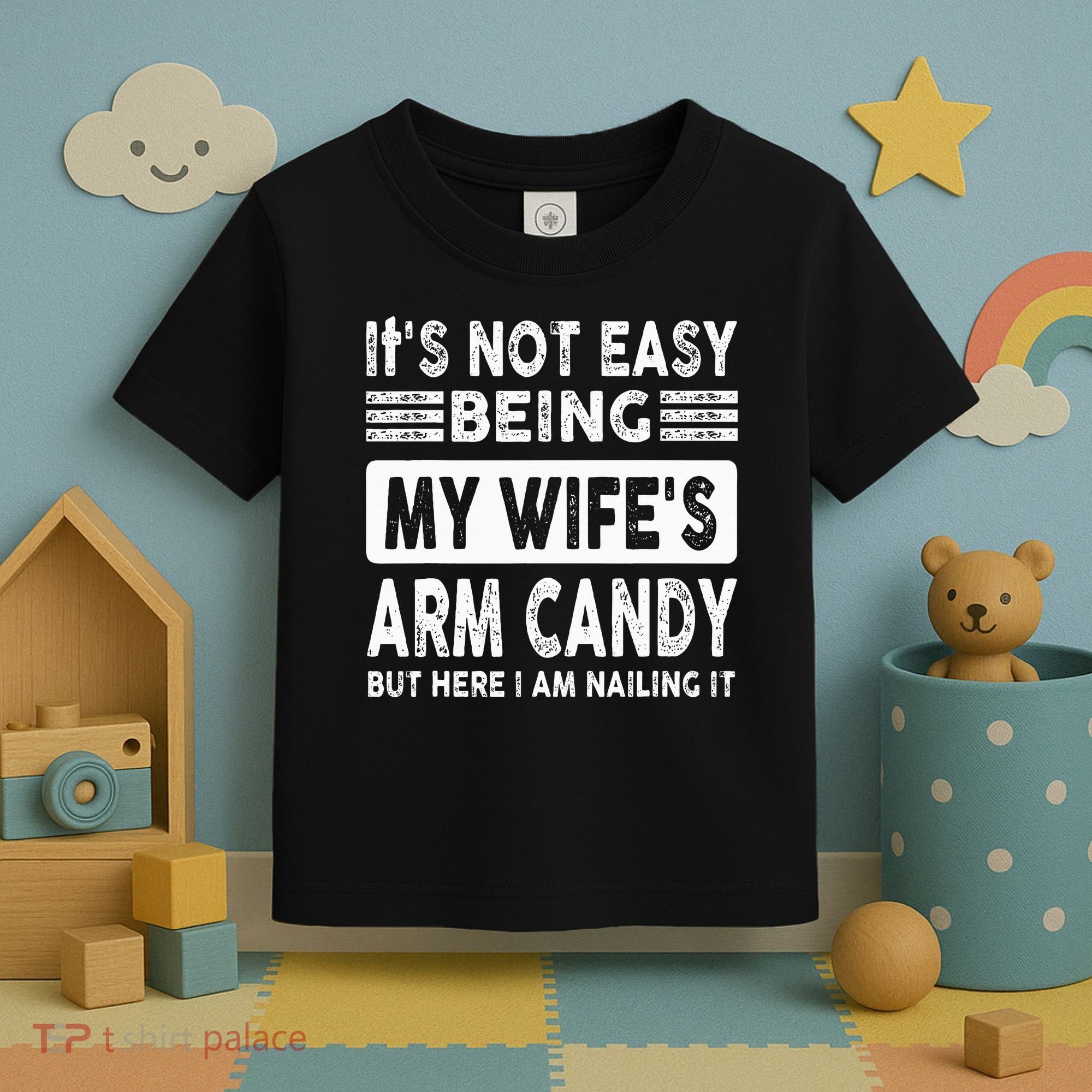 Its Not Easy Being My Wifes Arm Candy But Here I Am Nailin  Toddler T-Shirt