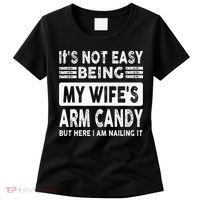 Its Not Easy Being My Wifes Arm Candy But Here I Am Nailin  Women's T-Shirt thumb 0