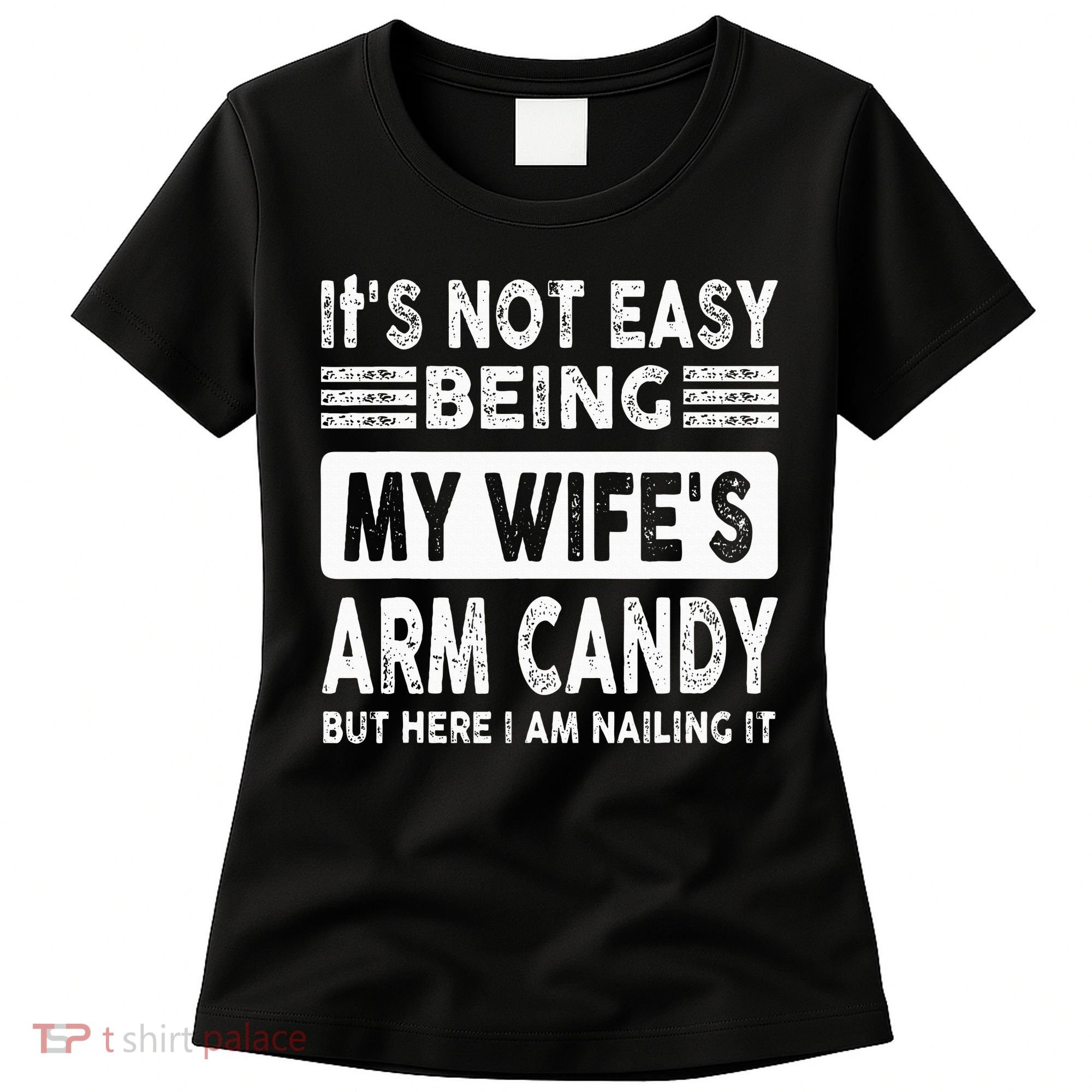 Its Not Easy Being My Wifes Arm Candy But Here I Am Nailin  Women's T-Shirt