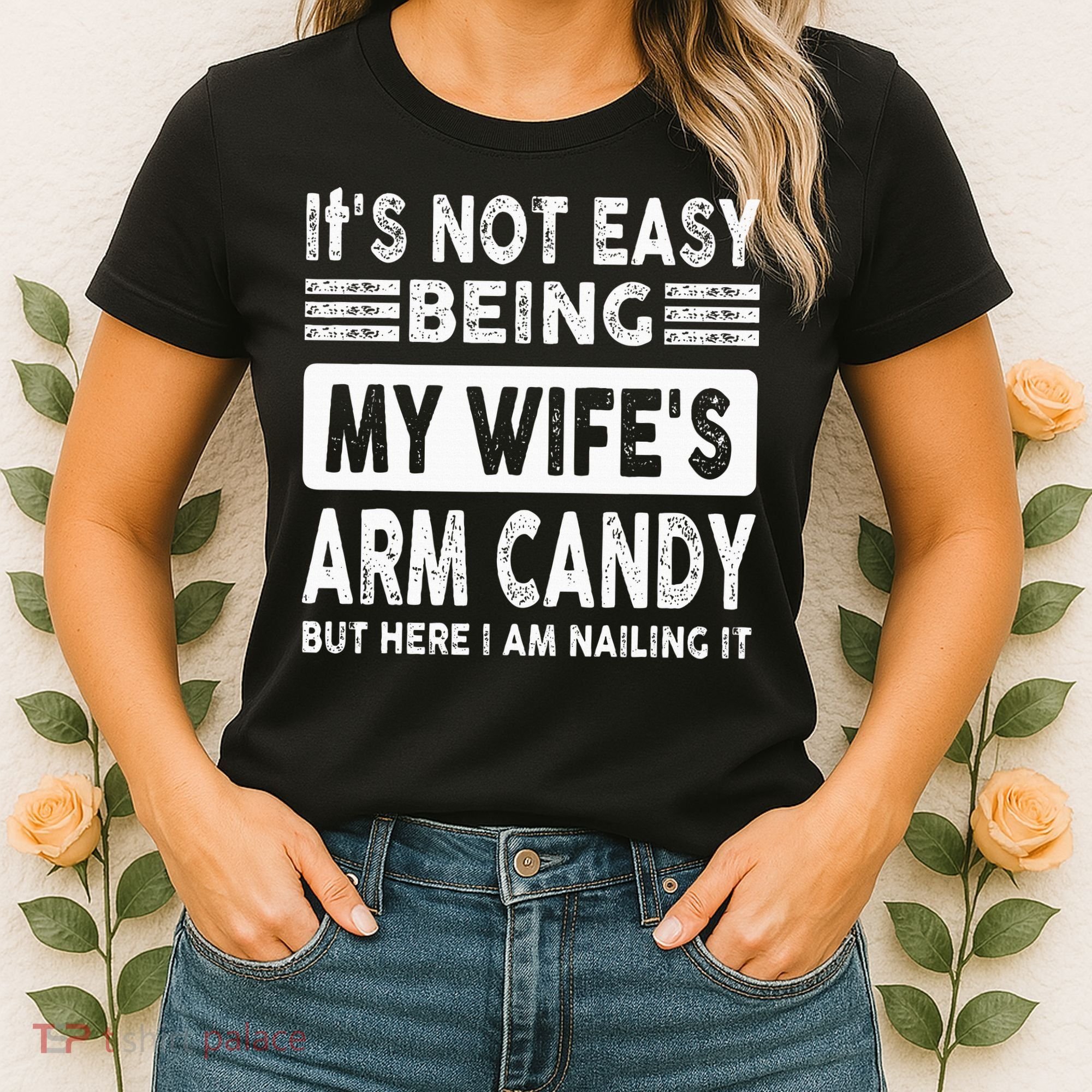 Its Not Easy Being My Wifes Arm Candy But Here I Am Nailin  Women's T-Shirt