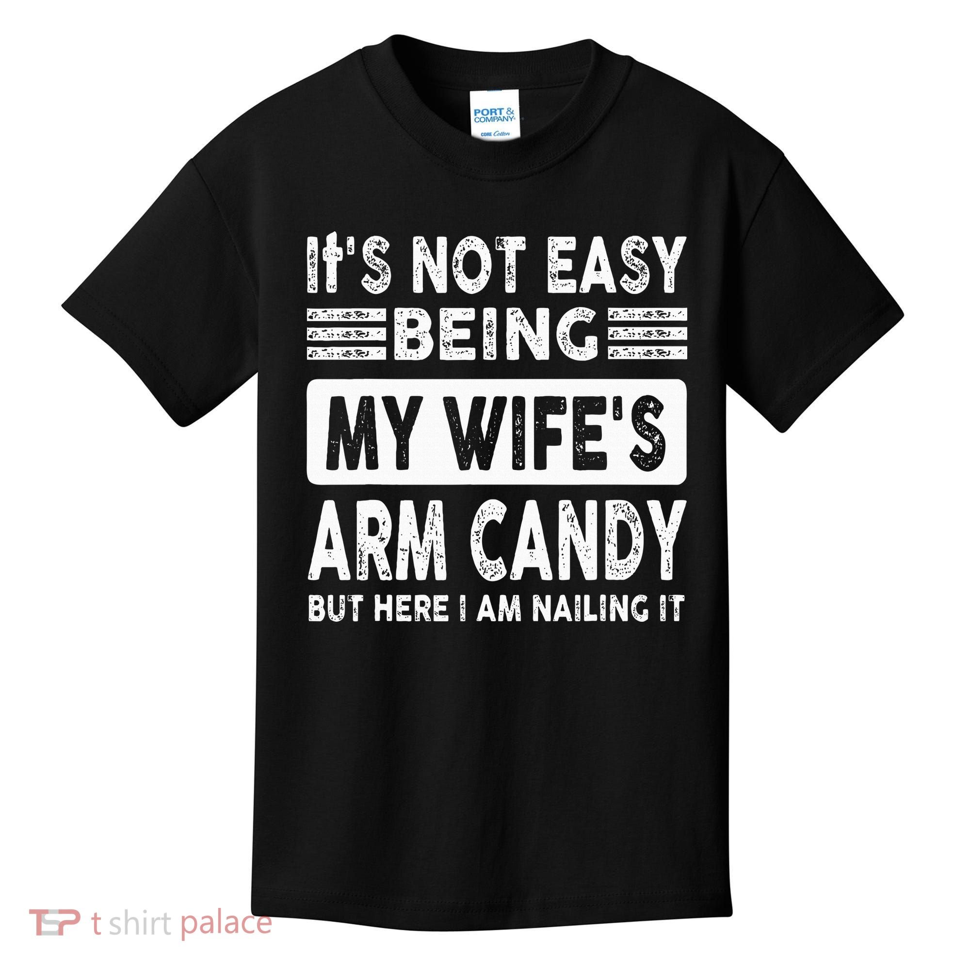 Its Not Easy Being My Wifes Arm Candy But Here I Am Nailin  Kids T-Shirt