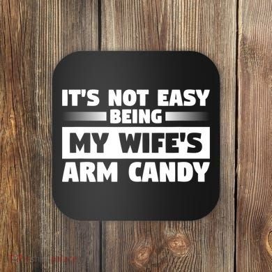 It's Not Easy Being My Wifes Arm Candy Husband Funny Quotes Coaster