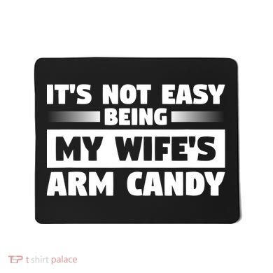 It's Not Easy Being My Wifes Arm Candy Husband Funny Quotes Mousepad