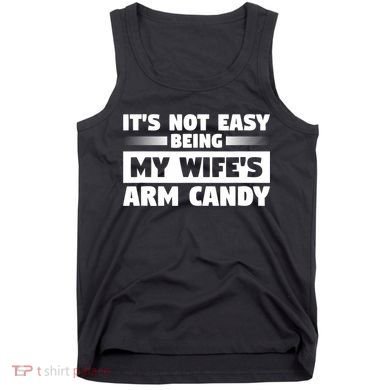 It's Not Easy Being My Wifes Arm Candy Husband Funny Quotes Tank Top