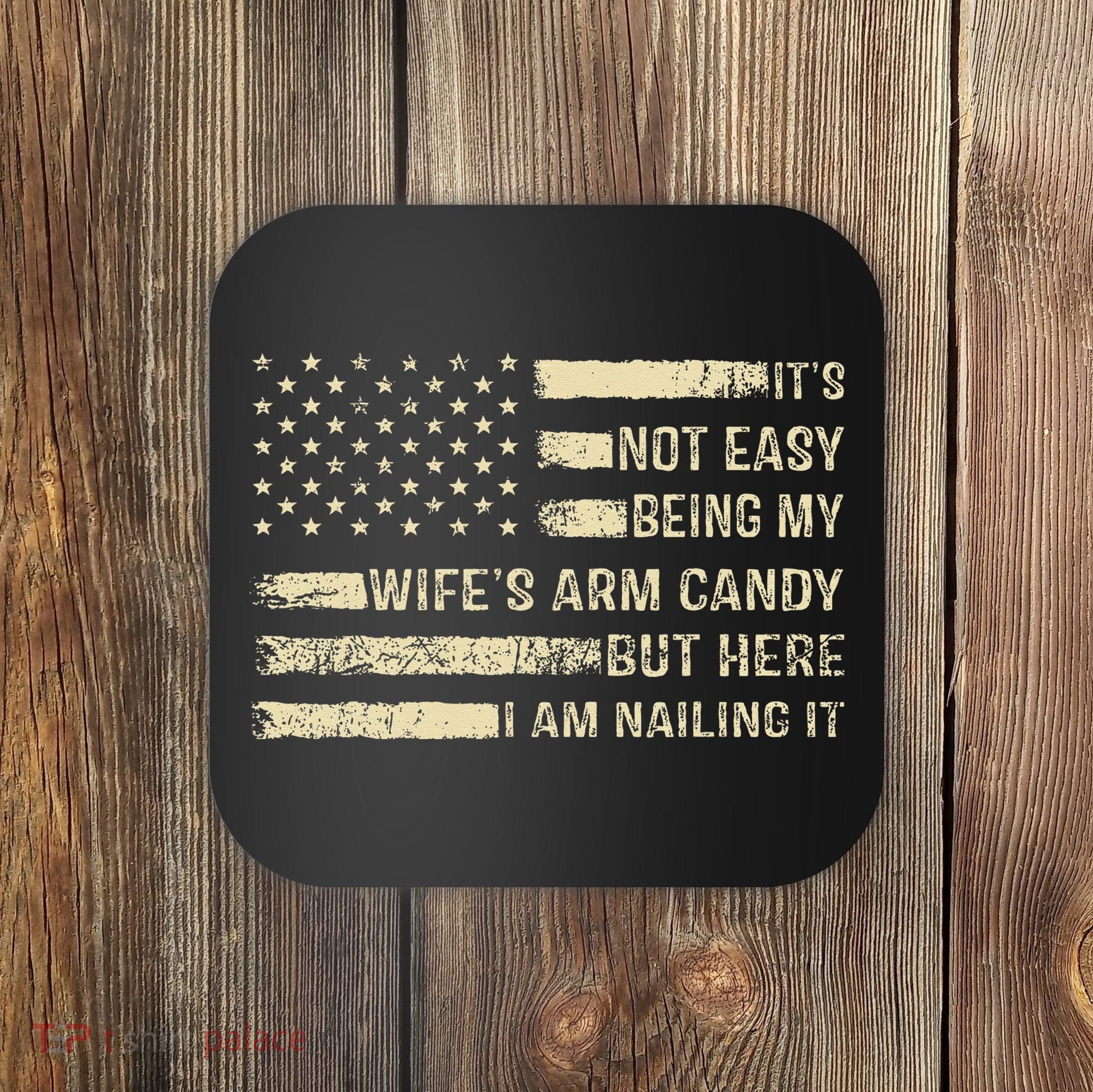 Its Not Easy Being My Wifes Arm Candy Funny Husband Coaster