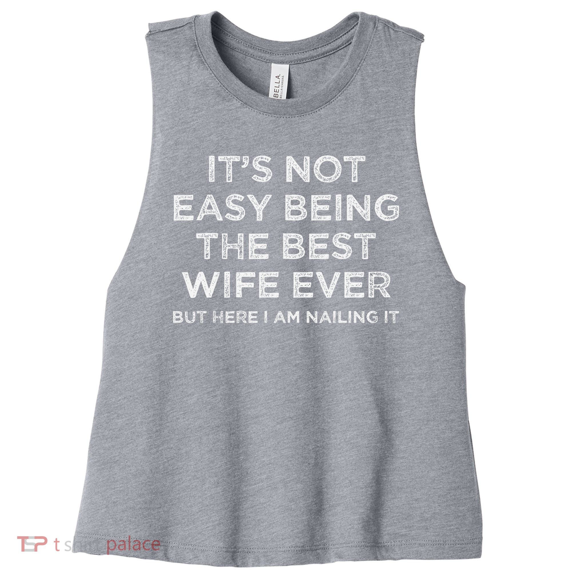ItS Not Easy Being The Best Wife Ever But Here I Am Nailing Women's Racerback Cropped Tank