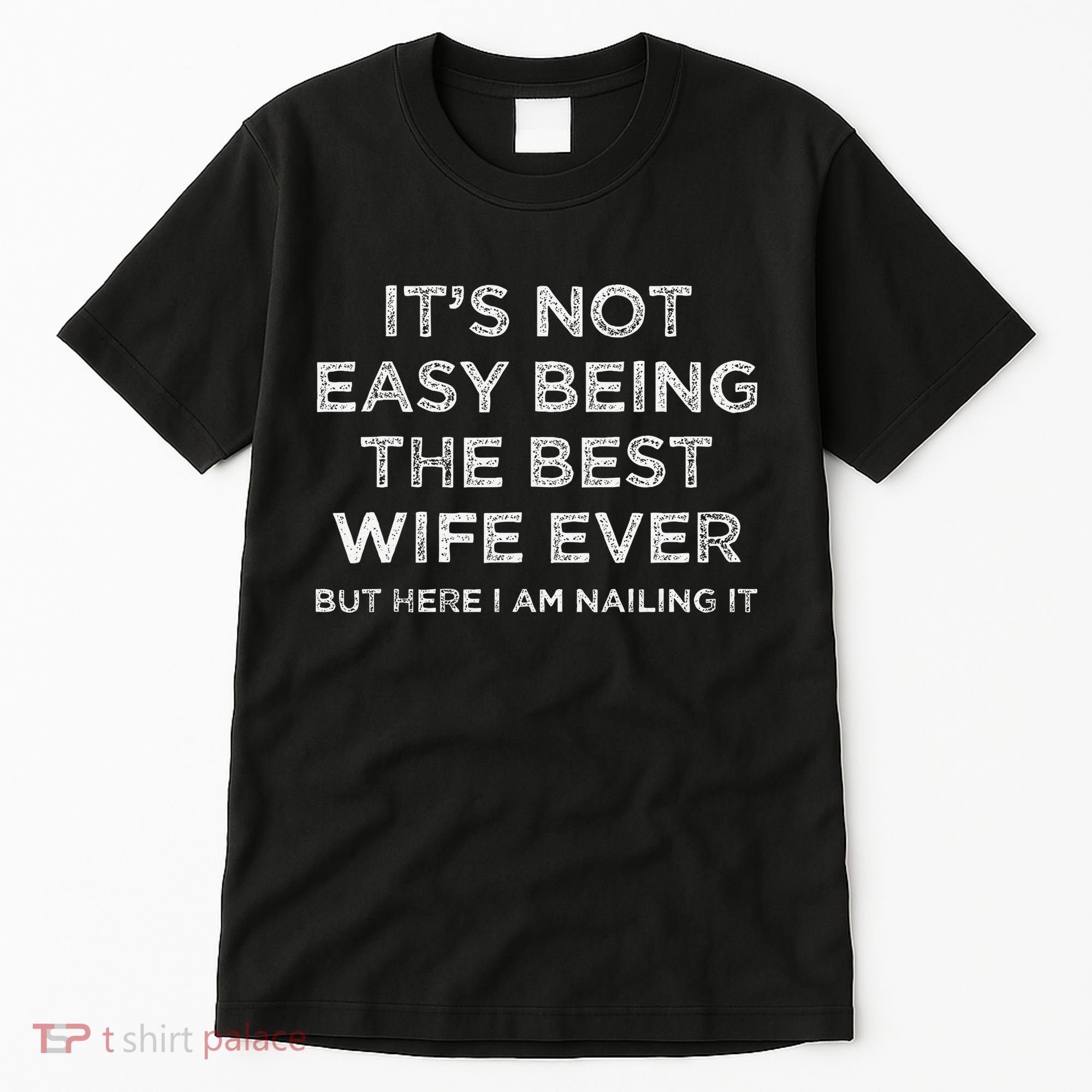 ItS Not Easy Being The Best Wife Ever But Here I Am Nailing Tall T-Shirt