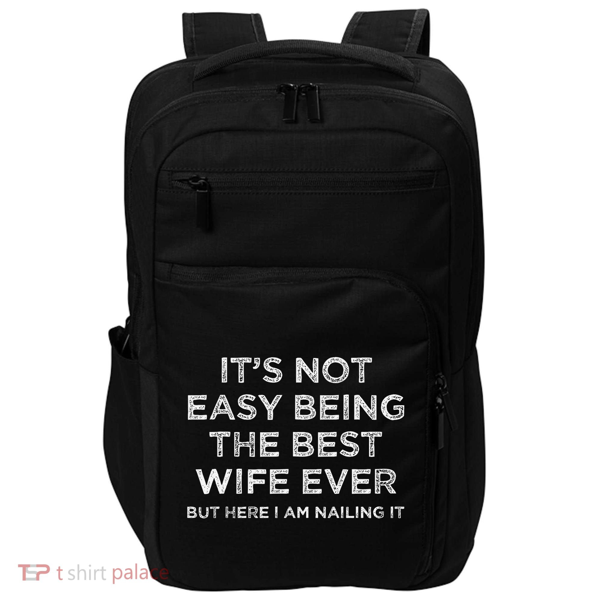 ItS Not Easy Being The Best Wife Ever But Here I Am Nailing Impact Tech Backpack