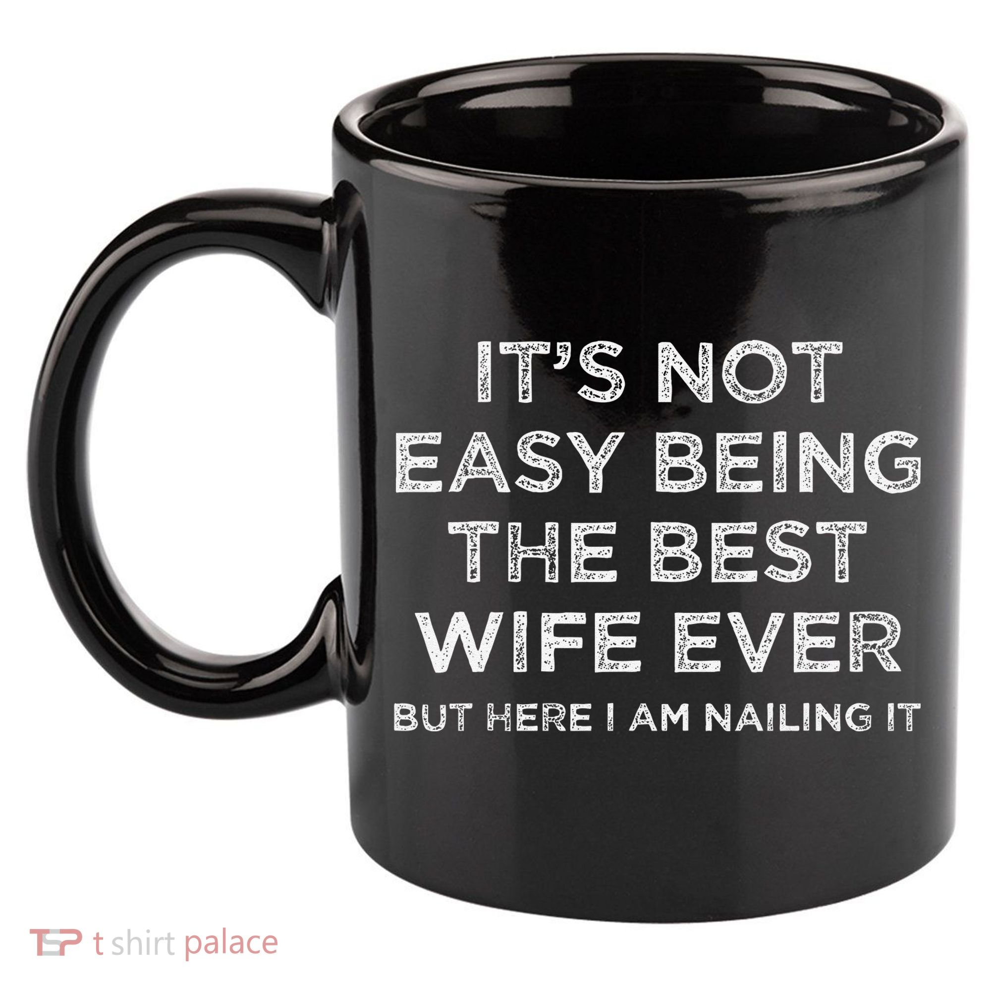 ItS Not Easy Being The Best Wife Ever But Here I Am Nailing 11oz C Handle Ceramic Mug