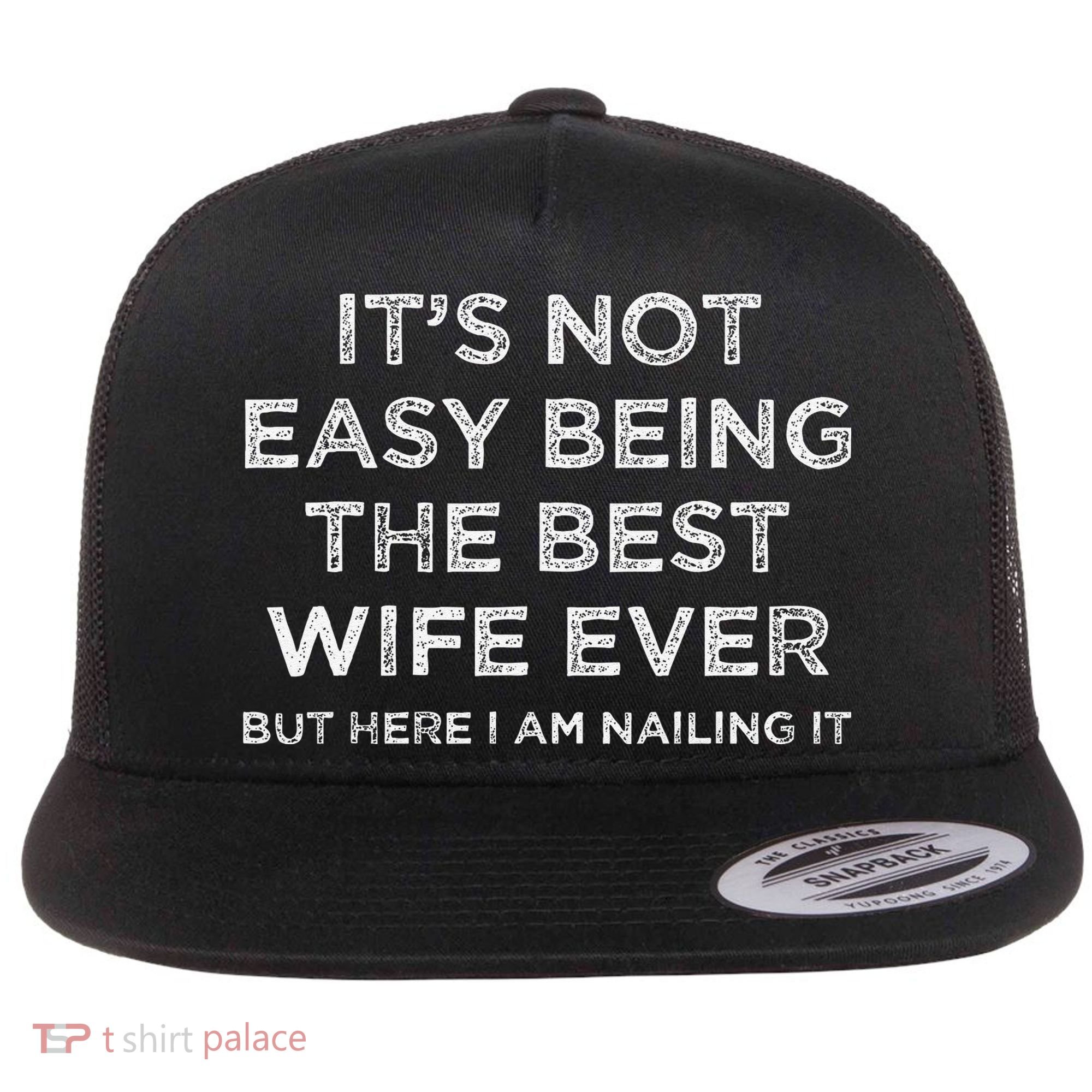 ItS Not Easy Being The Best Wife Ever But Here I Am Nailing Flat Bill Trucker Hat