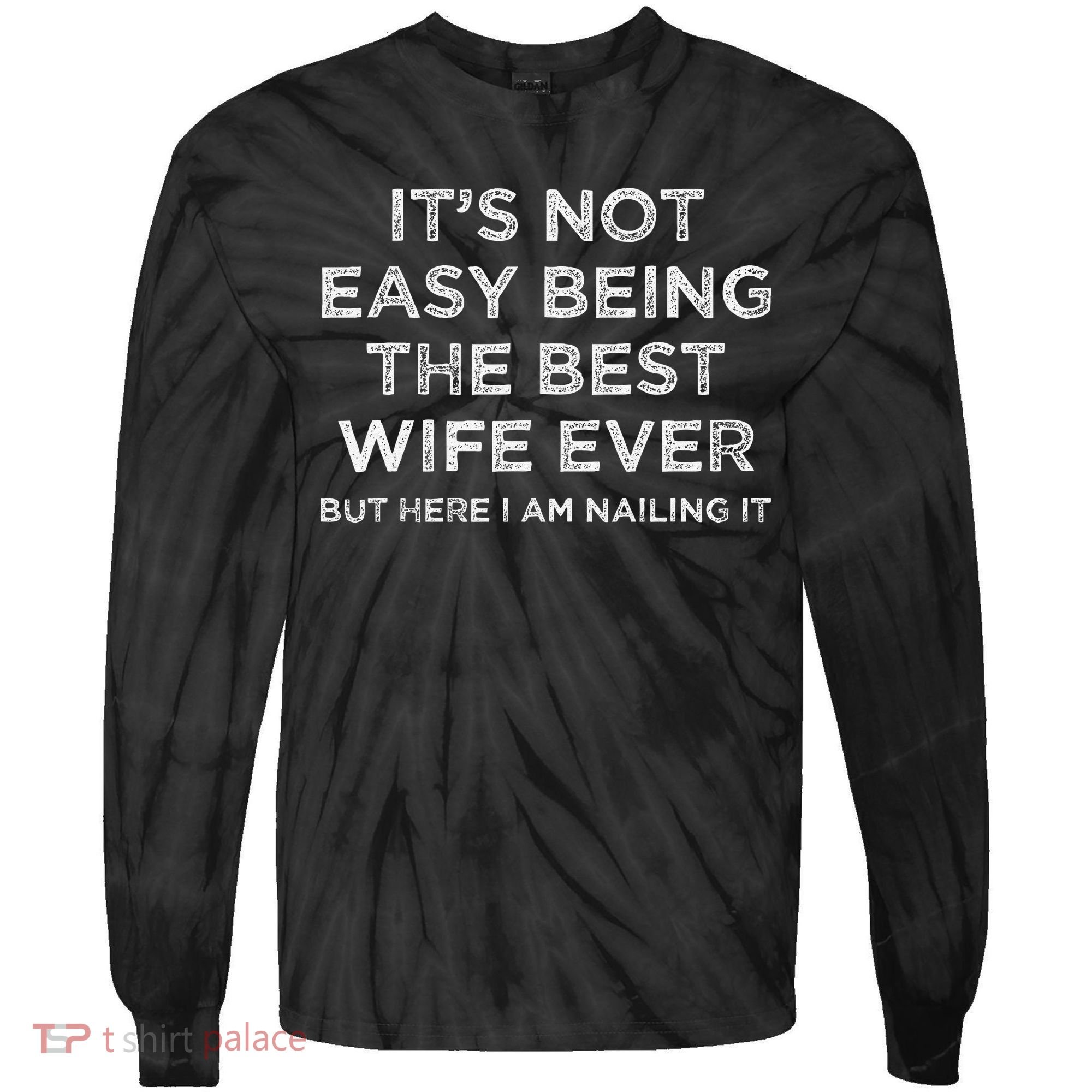ItS Not Easy Being The Best Wife Ever But Here I Am Nailing Tie-Dye Long Sleeve Shirt