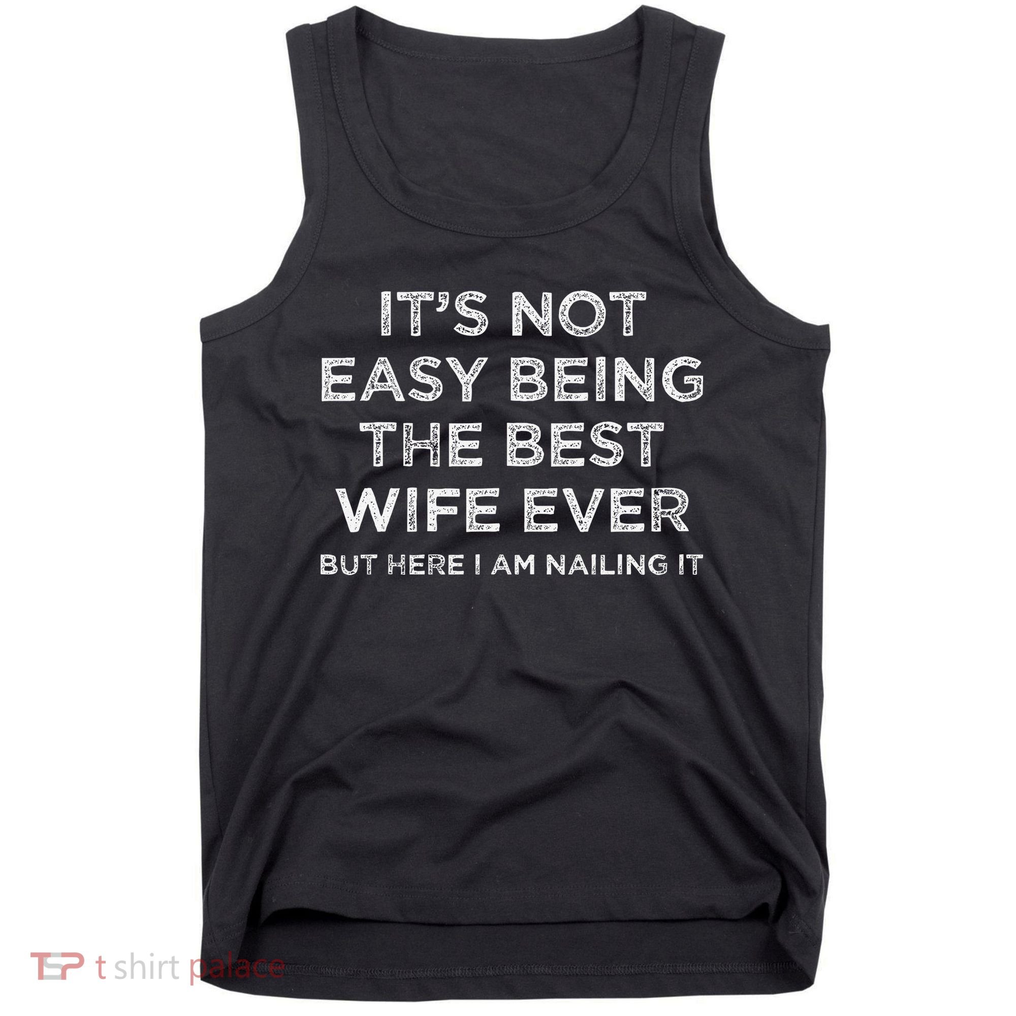 ItS Not Easy Being The Best Wife Ever But Here I Am Nailing Tank Top