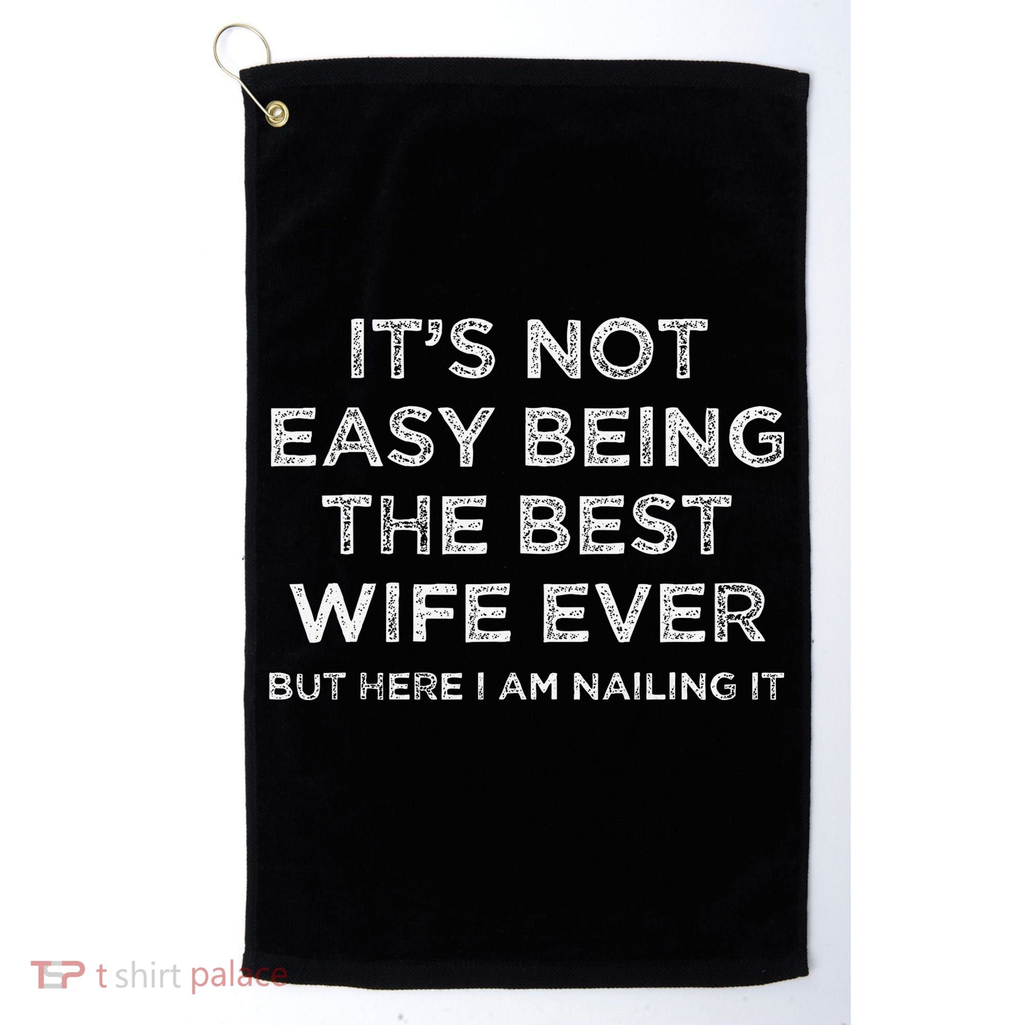 ItS Not Easy Being The Best Wife Ever But Here I Am Nailing Golf Towel